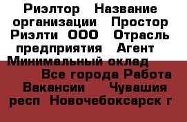 Риэлтор › Название организации ­ Простор-Риэлти, ООО › Отрасль предприятия ­ Агент › Минимальный оклад ­ 150 000 - Все города Работа » Вакансии   . Чувашия респ.,Новочебоксарск г.